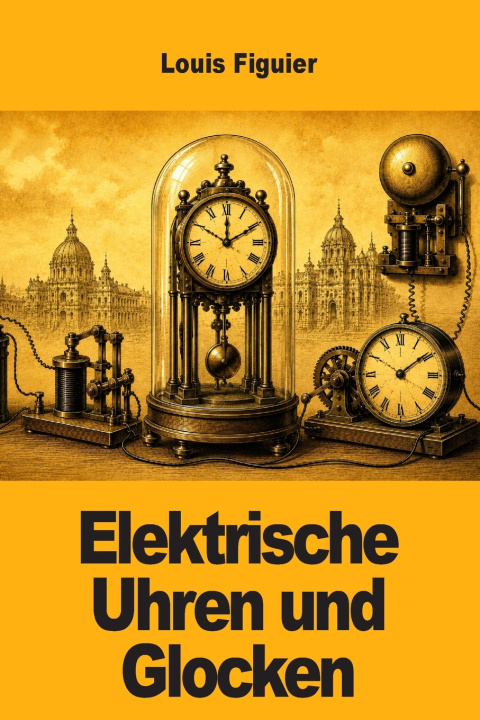 Könyv Elektrische Uhren und Glocken Louis Figuier