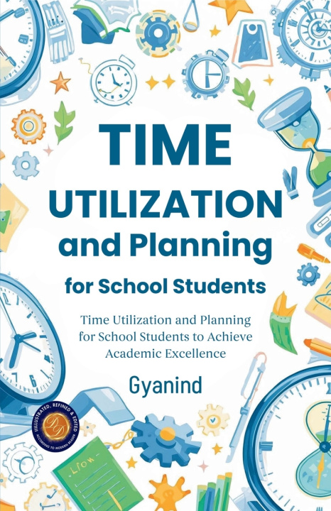 Carte Time Utilization and Planning for School Students (Illustrated, Refined & Edited) Gyanind