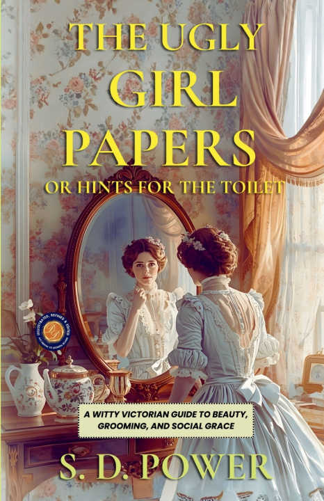 Könyv The Ugly Girl Papers or Hints for The Toilet S. D. Power