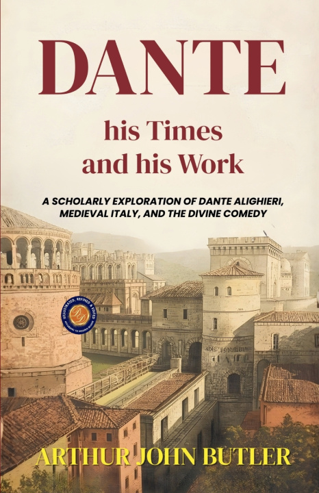 Könyv Dante His Times and His Work Arthur John Butler