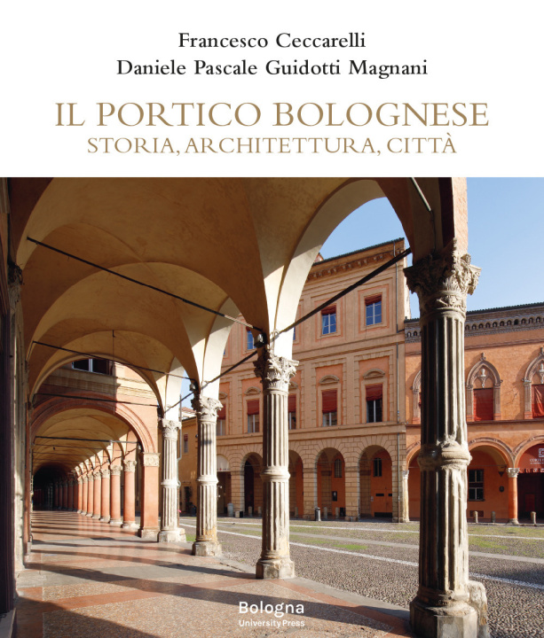Buch portico bolognese. Storia, architettura, città Francesco Ceccarelli