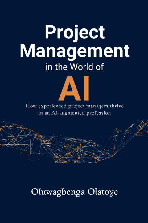 Könyv Project Management in the World of AI Oluwagbenga Olatoye