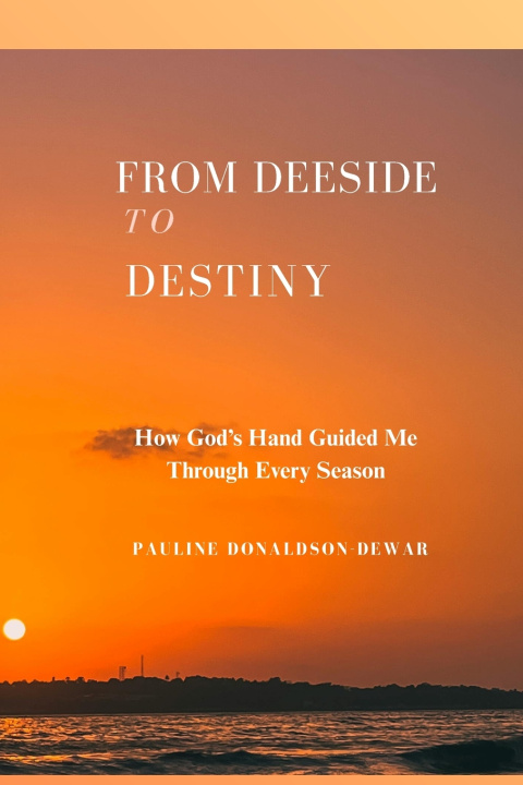 Kniha From Deeside to Destiny Pauline Donaldson-Dewar