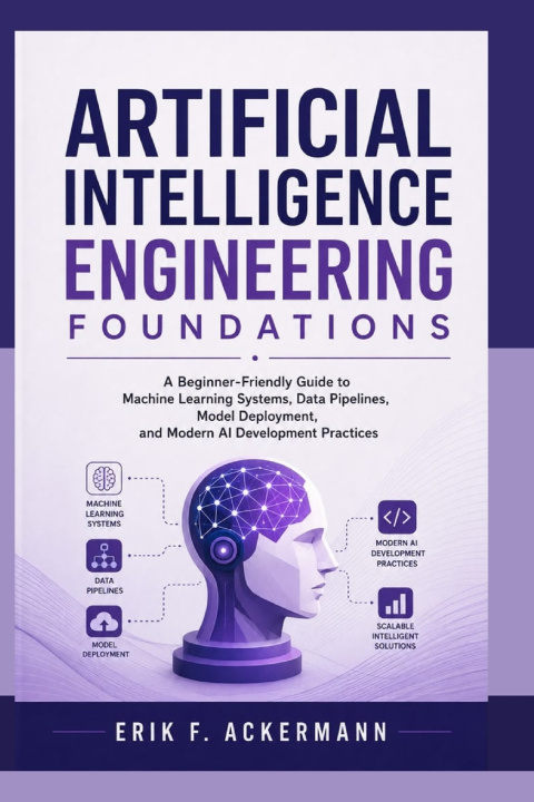 Kniha ARTIFICIAL INTELLIGENCE ENGINEERING FOUNDATIONS Erik F. Ackermann