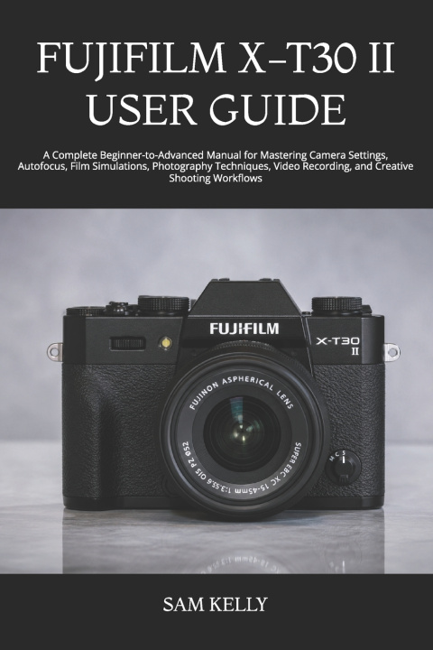 Könyv FUJIFILM X-T30 II USER GUIDE SAM KELLY