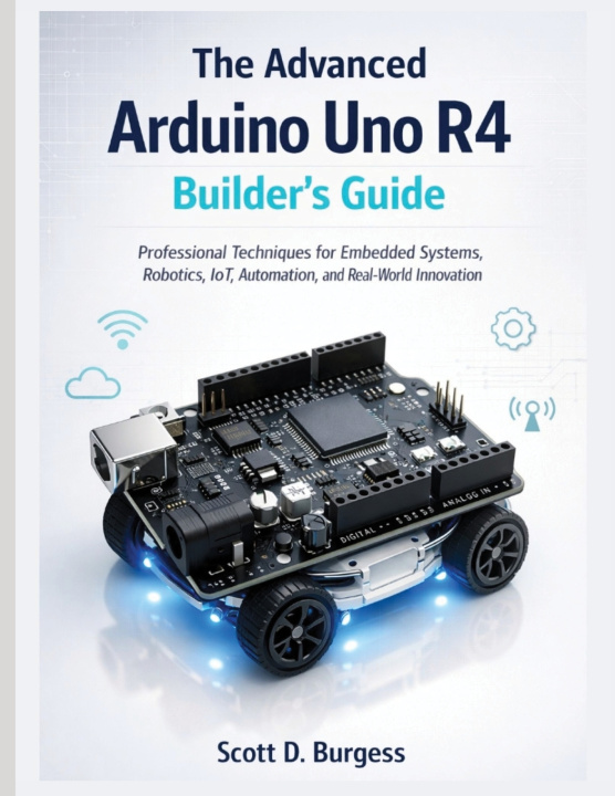 Carte The Advanced Arduino Uno R4 Builder's Guide Scott D. Burgess