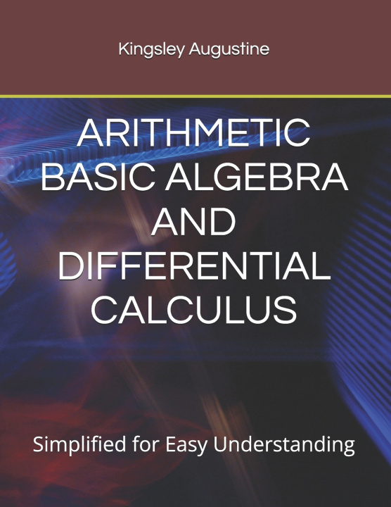 Kniha ARITHMETIC BASIC ALGEBRA AND DIFFERENTIAL CALCULUS Kingsley Augustine