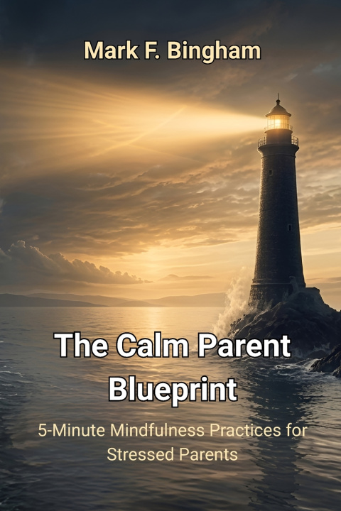 Könyv The Calm Parent Blueprint Mark F. Bingham