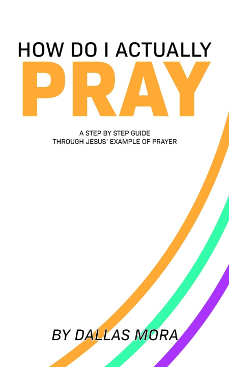 Book How Do I Actually Pray Dallas Mora