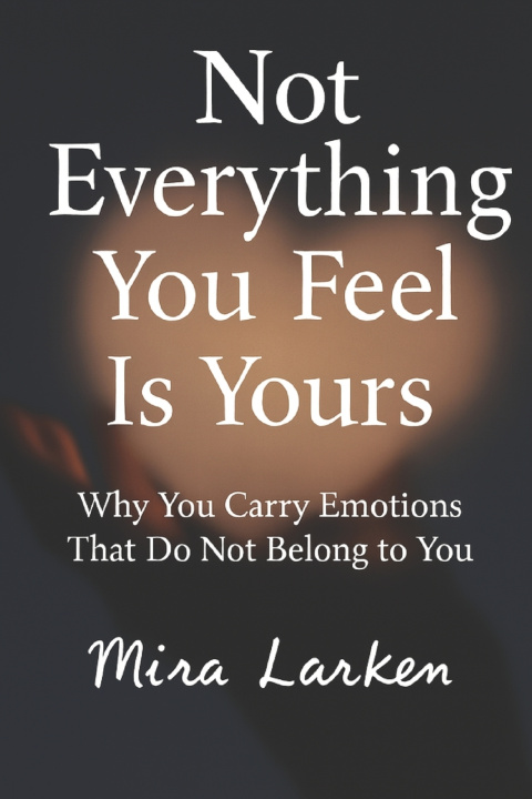 Könyv Not Everything You Feel Is Yours Mira Larken