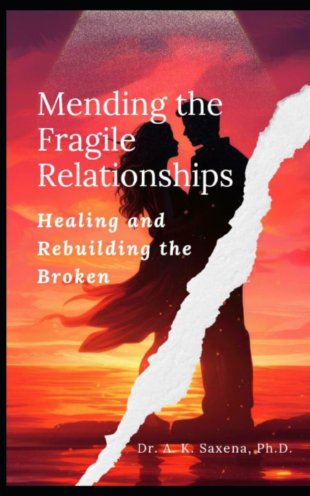 Könyv Mending the Fragile Relationships Ph.D. A. K. Saxena