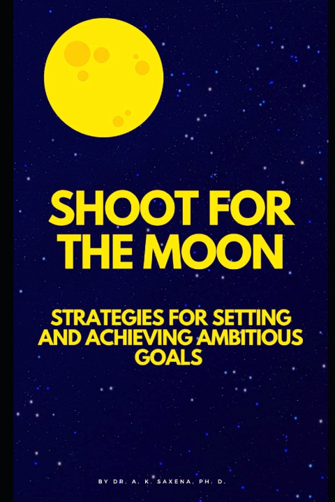 Könyv SHOOT FOR THE MOON A K Saxena PhD
