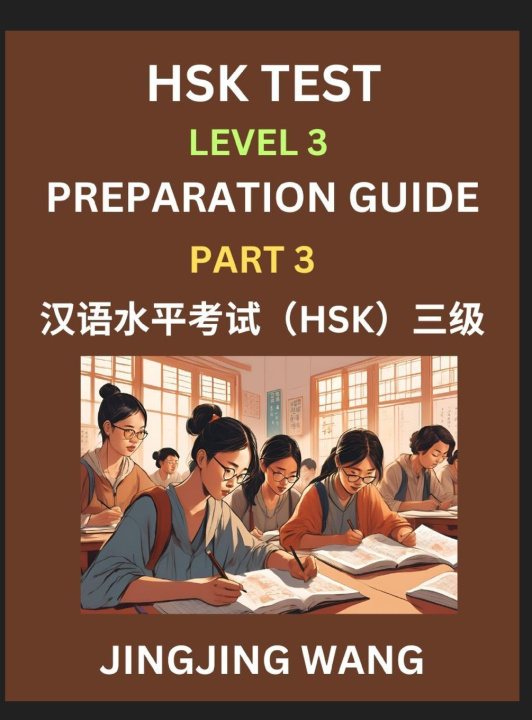 Könyv HSK Test Level 3 Preparation Guide (Part 3)- A Beginner's Study Material to Self-learn Mandarin Chinese Characters, Words, Example Sentences, Vocabula Jingjing Wang