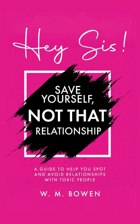 Könyv Hey Sis! Save Yourself, Not That Relationship W. M. Bowen
