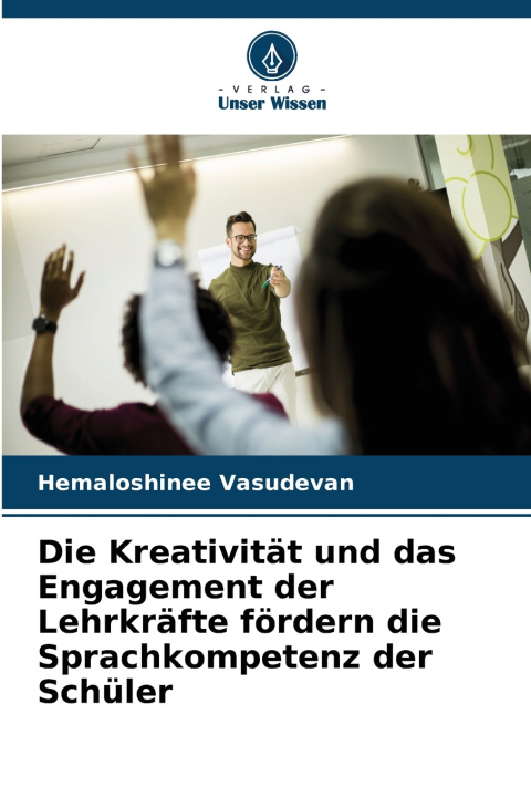 Buch Die Kreativität und das Engagement der Lehrkräfte fördern die Sprachkompetenz der Schüler Hemaloshinee Vasudevan