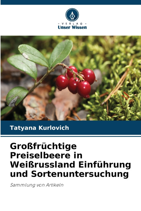 Könyv Großfrüchtige Preiselbeere in Weißrussland Einführung und Sortenuntersuchung Tatyana Kurlovich