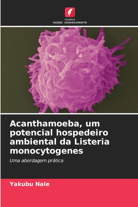 Kniha Acanthamoeba, um potencial hospedeiro ambiental da Listeria monocytogenes Yakubu Nale