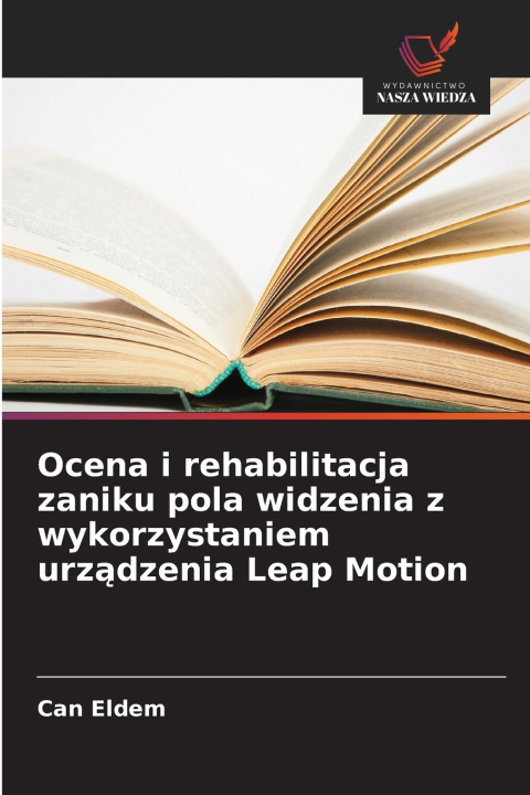 Könyv Ocena i rehabilitacja zaniku pola widzenia z wykorzystaniem urz¿dzenia Leap Motion Can Eldem