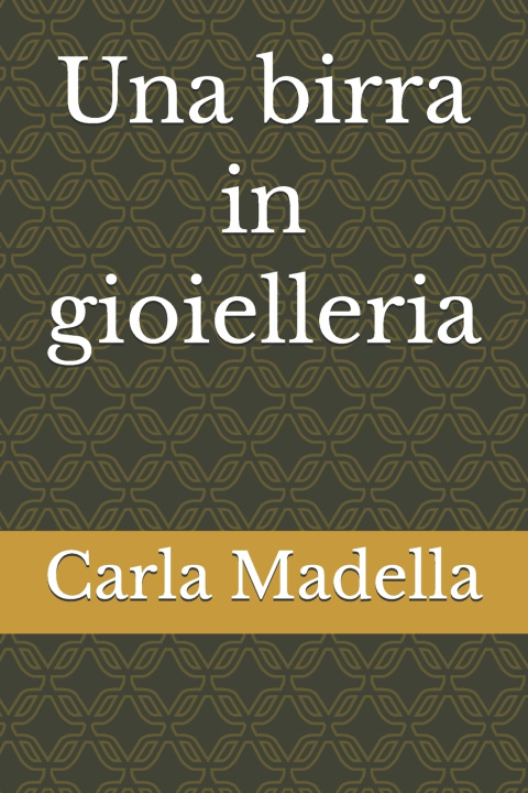 Könyv Una birra in gioielleria Carla Madella