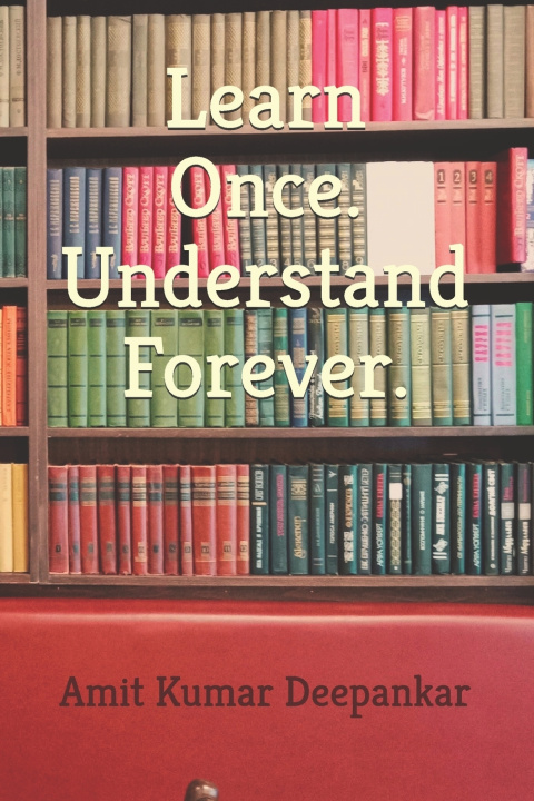 Book Learn Once. Understand Forever. Amit Kumar Deepankar