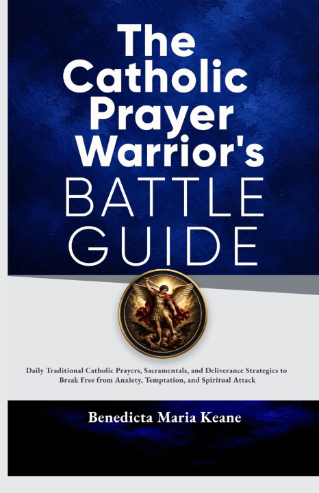 Kniha The Catholic Prayer Warrior's Battle Guide Benedicta Maria Keane