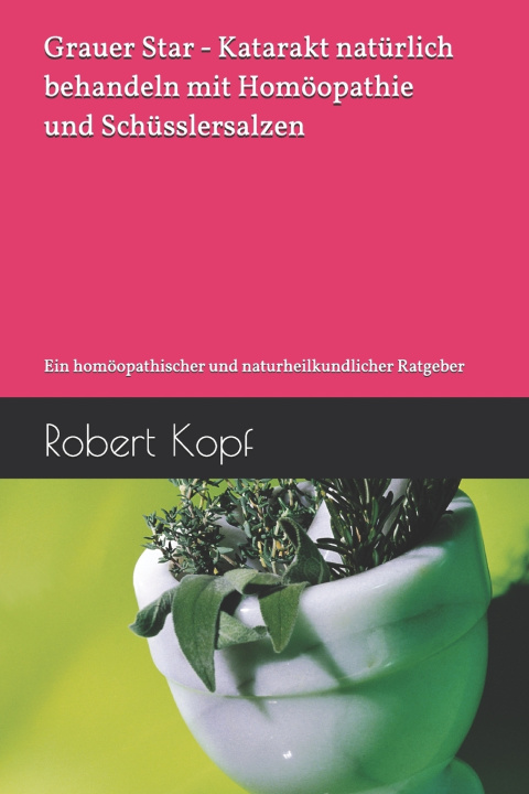 Boek Grauer Star - Katarakt natürlich behandeln mit Homöopathie und Schüsslersalzen Robert Kopf