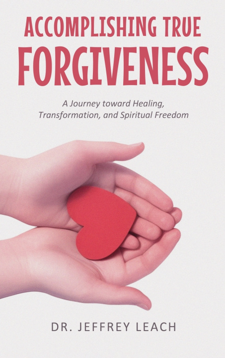 Libro ACCOMPLISHING TRUE FORGIVENESS Dr. Jeffrey Leach