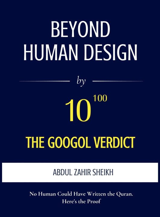 Könyv Beyond Human Design ; The Googol Verdict - The Portrait of the Author, Drawn from the Evidence ABDUL ZAHIR SHEIKH