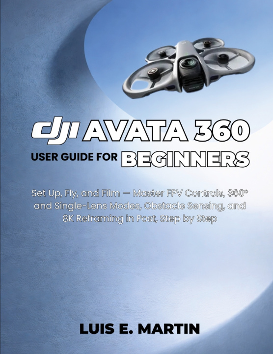 Libro DJI Avata 360 User Guide for Beginners Luis E. Martin