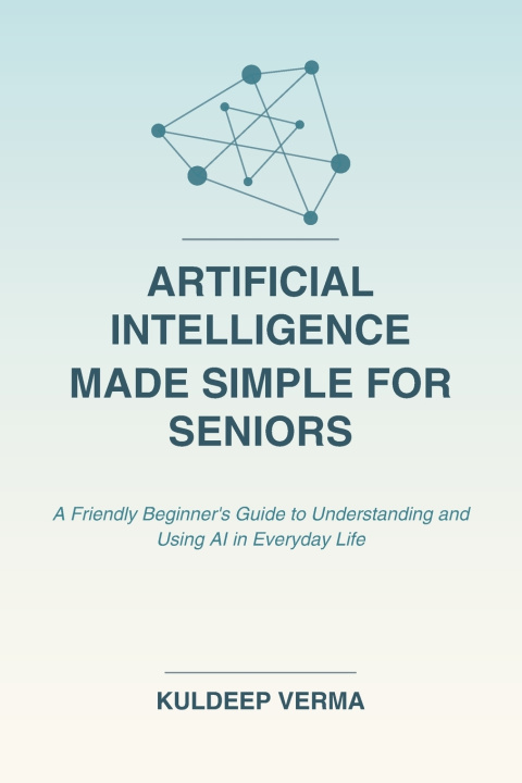 Knjiga Artificial Intelligence Made Simple for Seniors Kuldeep Verma