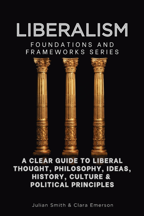 Knjiga Liberalism, Foundations and Frameworks Series Julian Smith