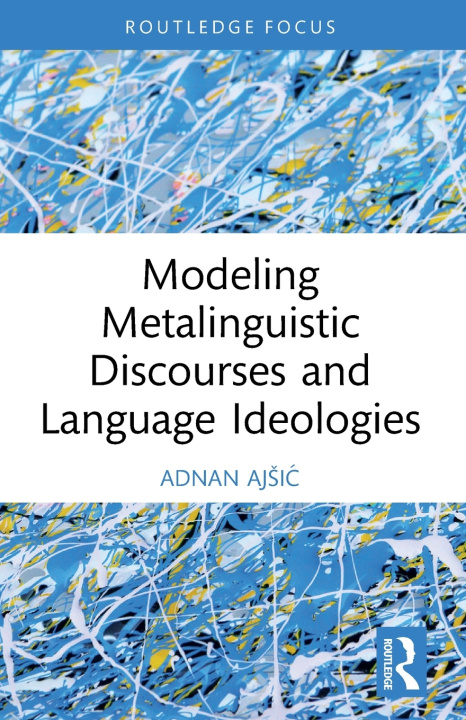 Könyv Modeling Metalinguistic Discourses and Language Ideologies Adnan Ajšić