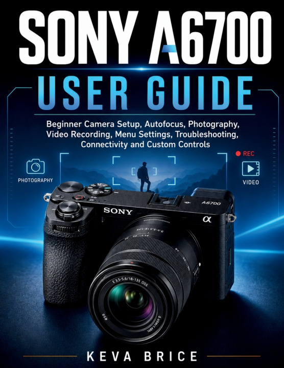 Kniha Sony A6700 User Guide Keva Brice