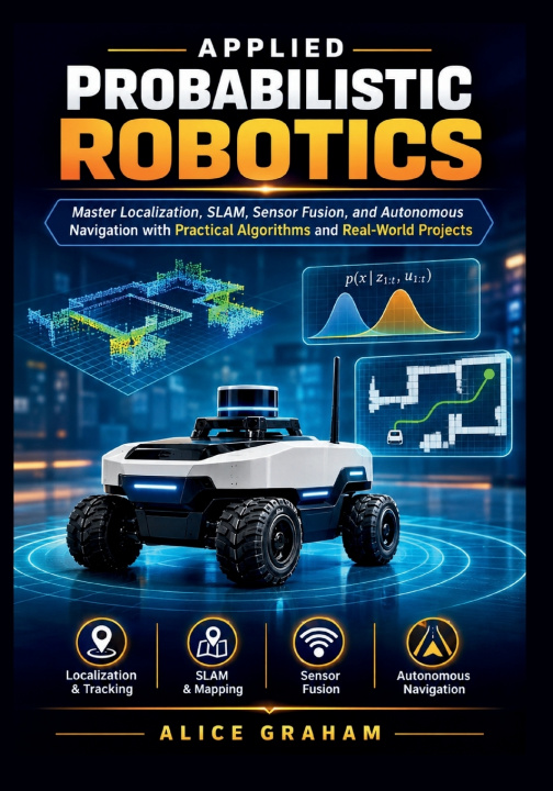 Kniha APPLIED PROBABILISTIC ROBOTICS ALICE GRAHAM