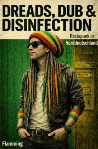 Könyv Dreads, Dub & Disinfection-Rastapunk in Norddeutschland Andreas Flamming