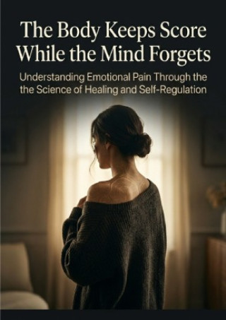Knjiga The Body Keeps Score While the Mind Forgets Soren Vale