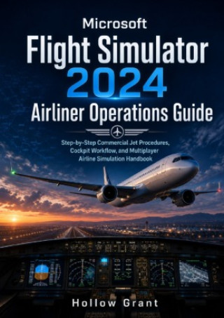 Könyv Microsoft Flight Simulator 2024 Airliner Operations Guide Hollow Grant