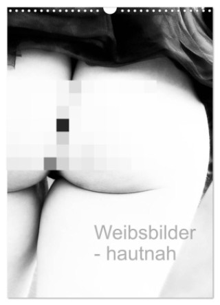 Kalender/Terminbuch Weibsbilder - hautnah (Wandkalender 2027 DIN A3 hoch), CALVENDO Monatskalender Calvendo