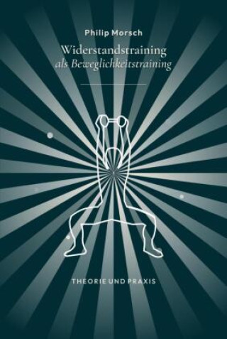 Livro Widerstandstraining als Beweglichkeitstraining - stärker und beweglicher werden mit Kraft statt Dehnen Philip Morsch