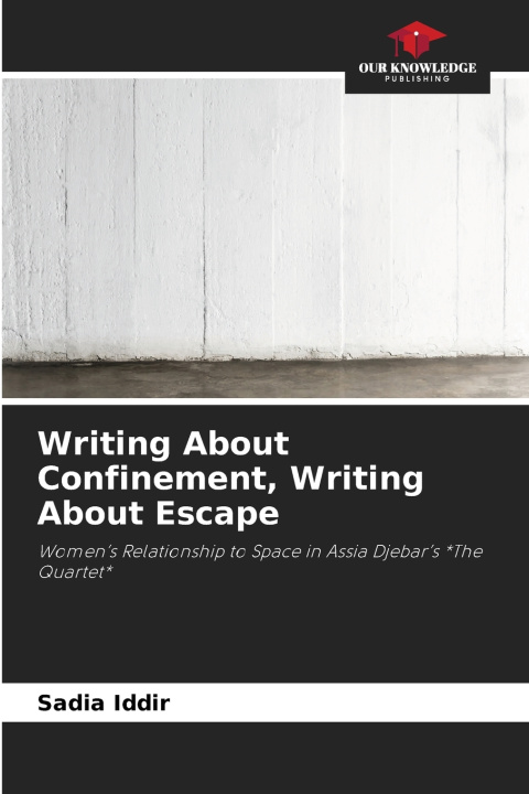 Boek Writing About Confinement, Writing About Escape Sadia IDDIR
