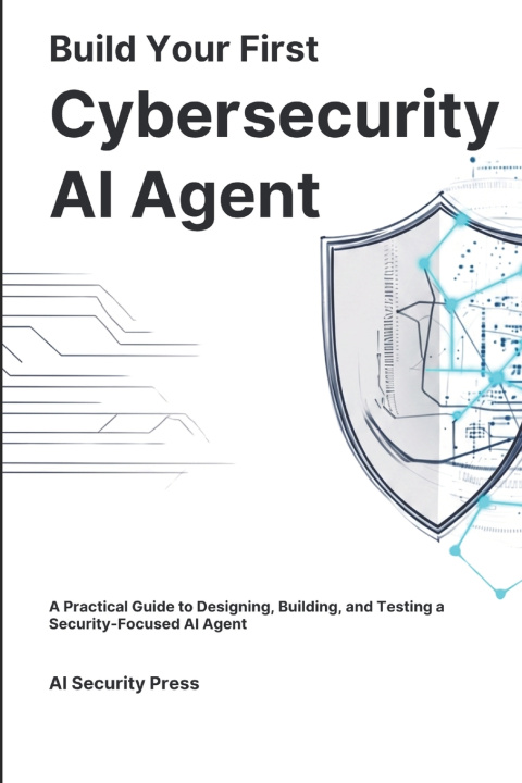Kniha Build Your First Cybersecurity AI Agent AI Security Press