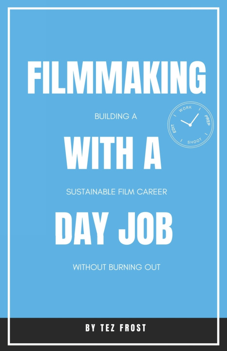 Libro Filmmaking With a Day Job Tez Frost