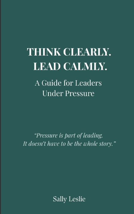 Book Think Clearly. Lead Calmly. Sally Leslie