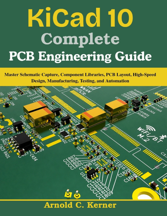 Könyv KiCad 10 Complete PCB Engineering Guide Arnold C. Kerner