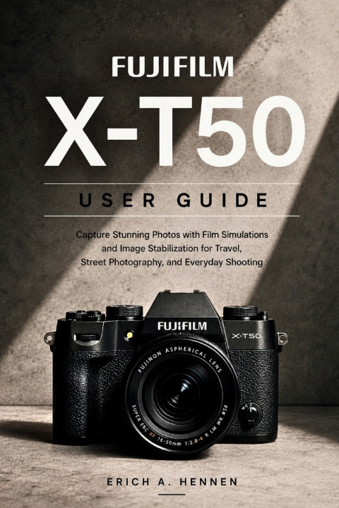 Libro FUJIFILM X-T50 USER GUIDE Erich A. Hennen