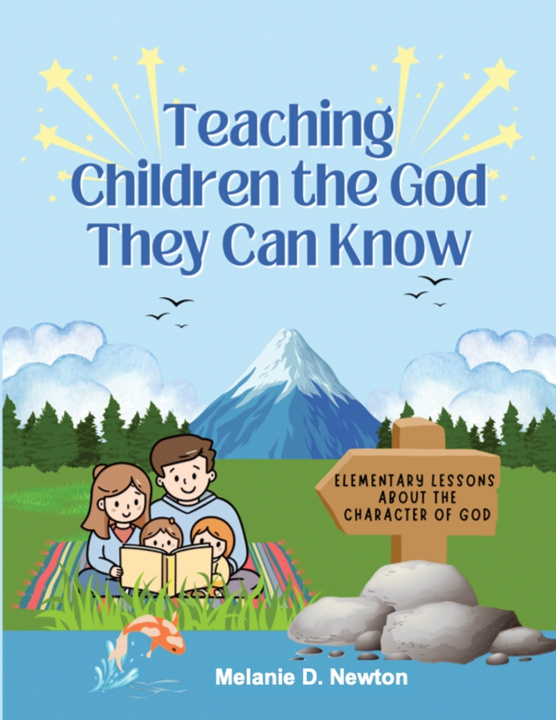 Könyv Teaching Children the God They Can Know Melanie D. Newton