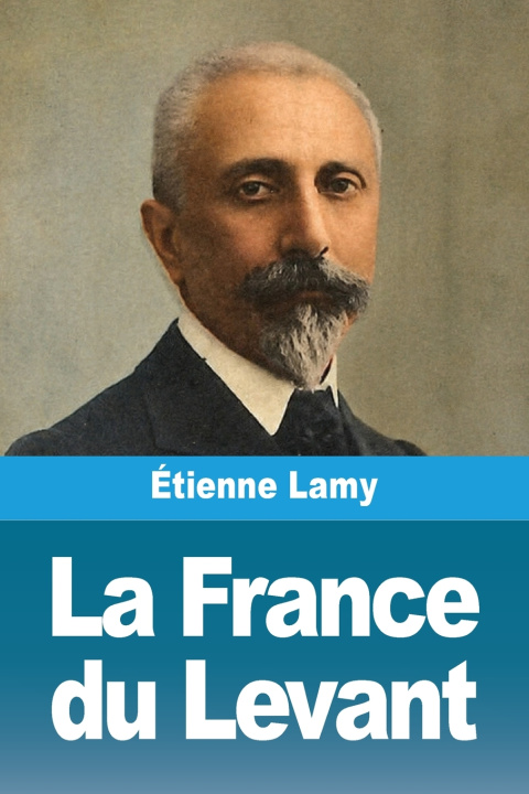 Könyv La France du Levant Étienne Lamy