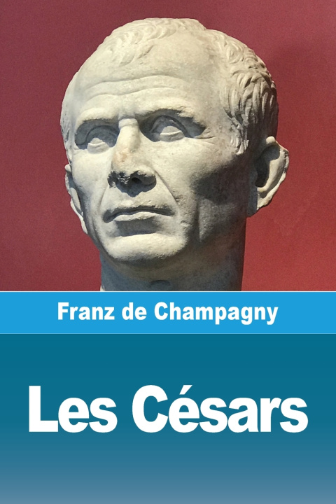 Könyv Les Césars Franz de Champagny