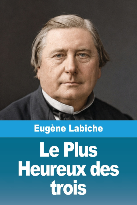 Könyv Le Plus Heureux des trois Eugène Labiche