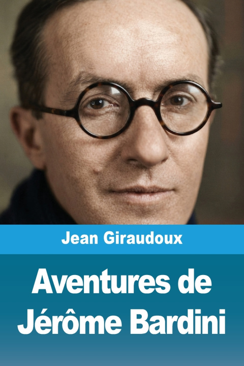 Könyv Aventures de Jérôme Bardini Jean Giraudoux